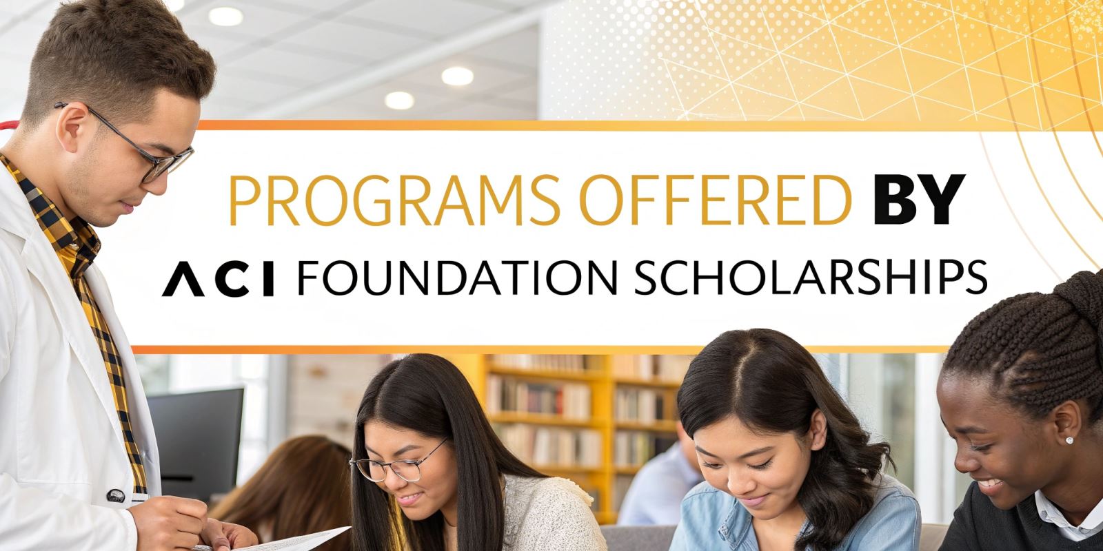 ACI Foundation Scholarship 2025-2026 (Fellowships) ACI Foundation Scholarship 2025-2026 (Fellowships)
